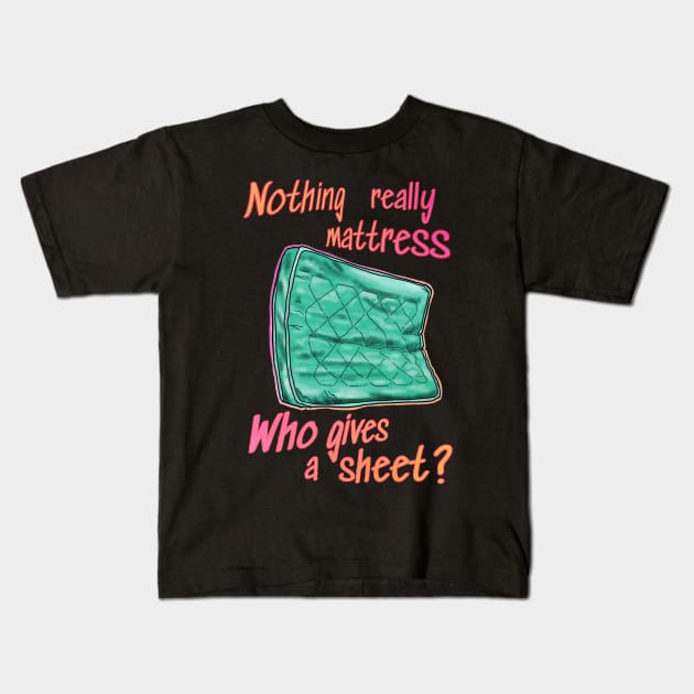 Nothing really mattress, who gives a sheet Kids T-Shirt by weilertsen